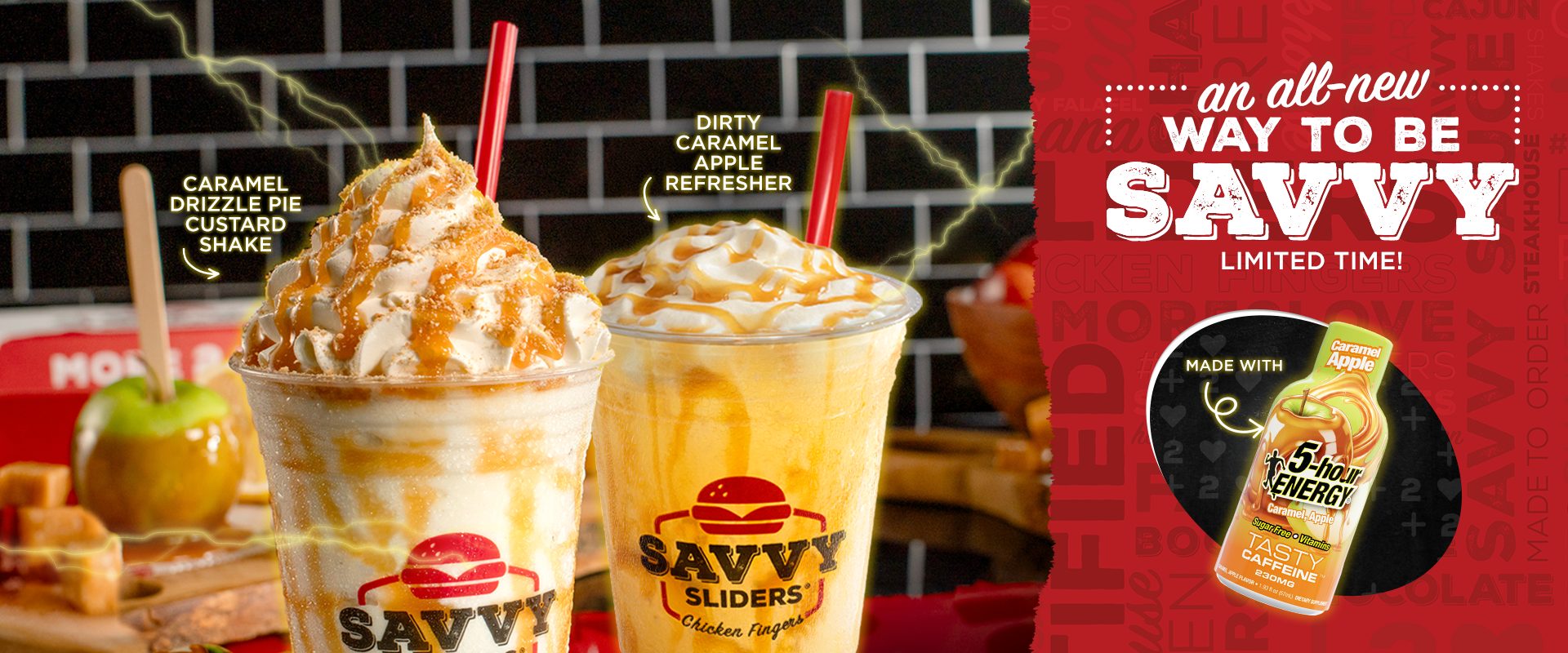 Caramel Drizzle Pie Custard Shake and Dirty Caramel Apple Refresher, made with 5-Hour ENERGY Caramel Apple. An all-new way to be Savvy. Limited time.